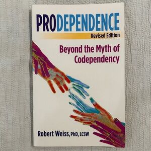 Prodependence: Beyond the Myth of Codependency by Robert Weiss